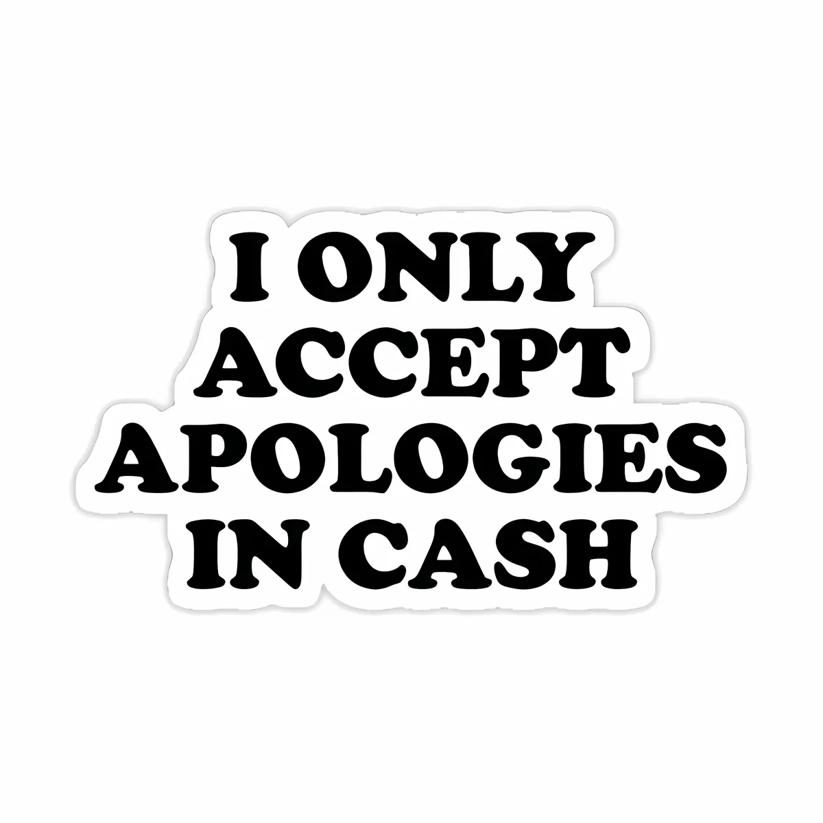 I Only Accept Apologies In Cash Sticker